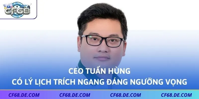 CEO Tuấn Hùng có lý lịch trích ngang đáng ngưỡng vọng