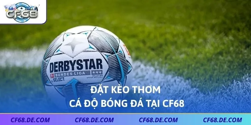 Đặt kèo thơm cá độ bóng đá tại CF68