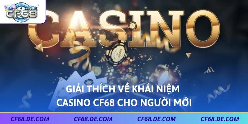 Giải thích về khái niệm Casino CF68 cho người mới