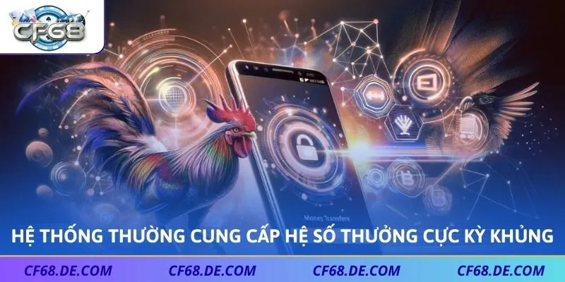 Hệ thống thường cung cấp hệ số thưởng cực kỳ khủng