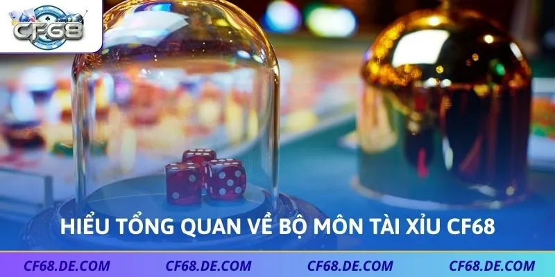 Hiểu tổng quan về bộ môn tài xỉu CF68
