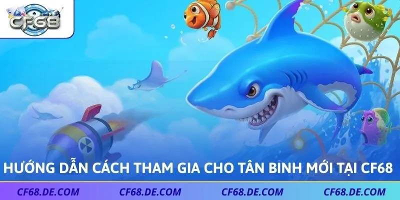 Hướng dẫn cách tham gia cho tân binh mới tại CF68