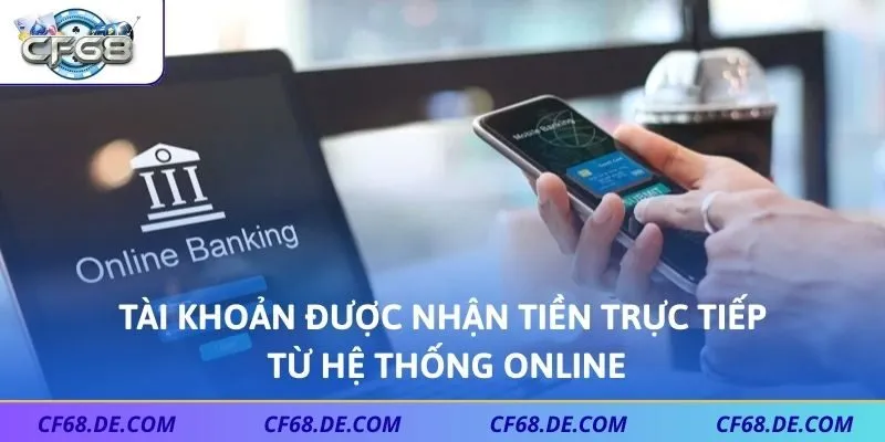 Tài khoản được nhận tiền trực tiếp từ hệ thống online