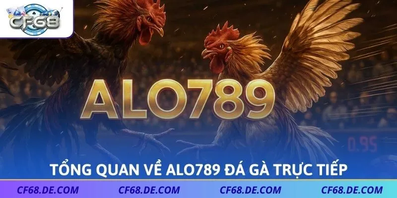Tổng quan về ALO789 đá gà trực tiếp